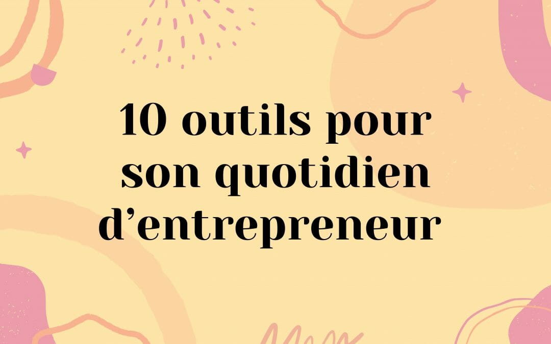 10 outils pour son quotidien d’entrepreneur