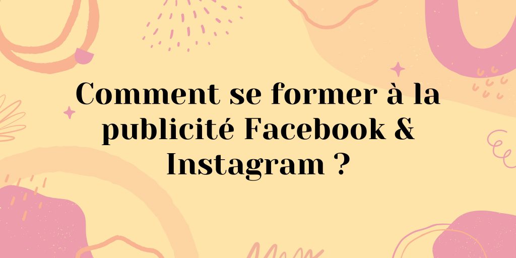 Comment se former à la publicité Facebook & Instagram ?