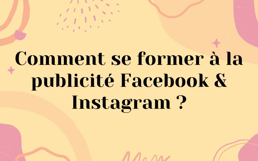 Comment se former à la publicité Facebook & Instagram ?